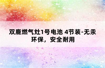 双鹿燃气灶1号电池 4节装-无汞环保，安全耐用